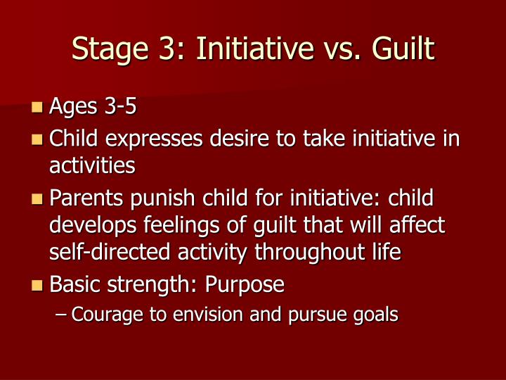 initiative vs guilt the third stage of erikson psychosocial development Erikson's eight stages of psychosocial development include trust vs mistrust, autonomy vs shame/doubt, initiative vs guilt, industry vs inferiority, identity vs role. initiative vs guilt the third stage of erikson psychosocial development Erikson's eight stages of psychosocial development include trust vs mistrust, autonomy vs shame/doubt, initiative vs guilt, industry vs inferiority, identity vs role.