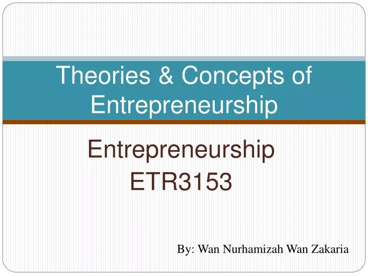 concepts and theories of entrepreneurship The evolution of entrepreneurship theory john stuart mill (1848) - an entrepreneur is a prime mover in the private enterprisethe entrepreneur is the fourth factor of production after land ,labor and capital. concepts and theories of entrepreneurship The evolution of entrepreneurship theory john stuart mill (1848) - an entrepreneur is a prime mover in the private enterprisethe entrepreneur is the fourth factor of production after land ,labor and capital.