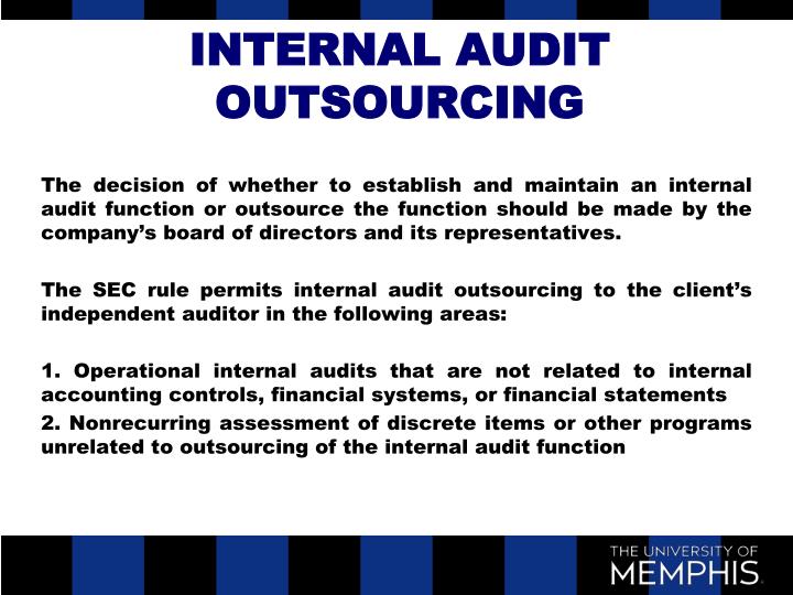 outsourcing of internal audit Prior studies that have investigated outsourcing of non-internal audit activities suggest that the primary reason for organizations to outsource is to gain efficiency. outsourcing of internal audit Prior studies that have investigated outsourcing of non-internal audit activities suggest that the primary reason for organizations to outsource is to gain efficiency.