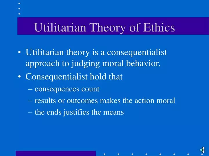 PPT - Utilitarian Theory Of Ethics PowerPoint Presentation - ID:405240