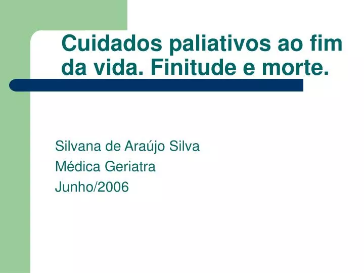 PPT - Cuidados paliativos ao fim da vida. Finitude e morte PPT - Cuidados paliativos ao fim da vida. Finitude e morte