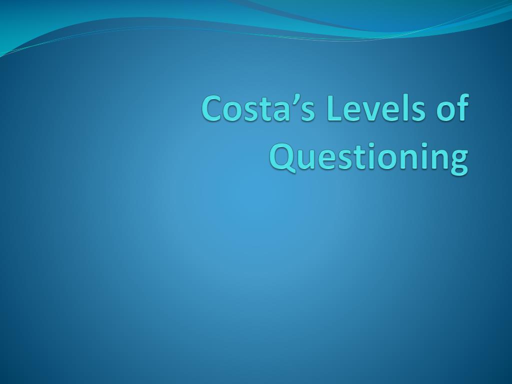 Ppt Costas Levels Of Questioning Powerpoint Presentation Id628144