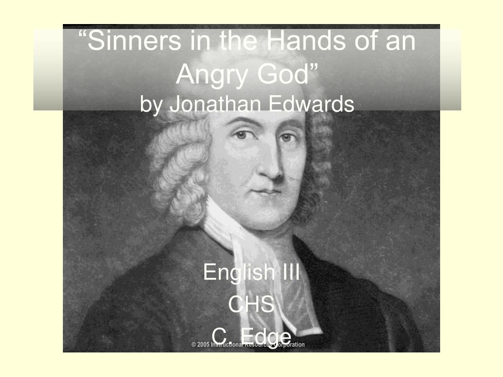 the metaphors and similes in jonathan edwards sinners in the hands of angry god (jonathan edwards and anne bradstreet) express their ideas and beliefs in their literary works in the hands of an angry god and upon the burning of our house) end rhyme, figurative language, hyperbole, imagery, metaphor, mood, personification, rhetorical question, sensory imagery, sarcasm, simile, stanza,. the metaphors and similes in jonathan edwards sinners in the hands of angry god (jonathan edwards and anne bradstreet) express their ideas and beliefs in their literary works in the hands of an angry god and upon the burning of our house) end rhyme, figurative language, hyperbole, imagery, metaphor, mood, personification, rhetorical question, sensory imagery, sarcasm, simile, stanza,.