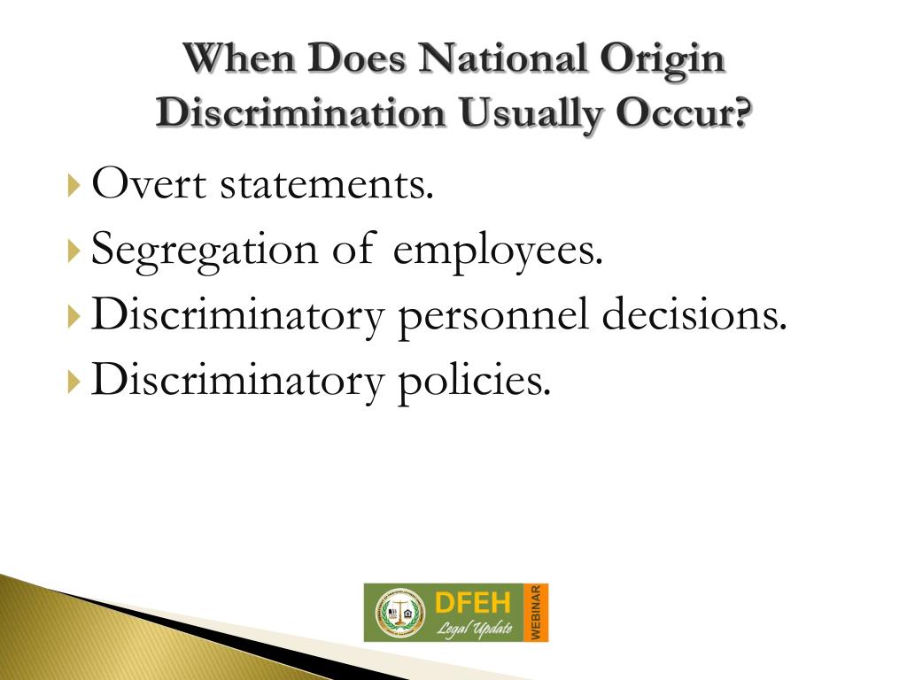 national origin discrimination Discrimination against someones national origin under federal and state law, it’s illegal for an employer or another person in the workplace to harass or take any negative actions against an employee because of that person’s national origin. national origin discrimination Discrimination against someones national origin under federal and state law, it’s illegal for an employer or another person in the workplace to harass or take any negative actions against an employee because of that person’s national origin.