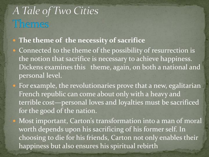 resurrection in a tale of two cities english literature essay Matthew adamson ap english literature and composition 09/18/2013 period 2 text: a tale of two cities by charles dickens the theme of resurrection and love in a tale of two cities during a time of great hopelessness, loss and social unrest lucie manette, somewhat unwillingly, plays the part of a hero and acts as sort of a ‘golden thread. resurrection in a tale of two cities english literature essay Matthew adamson ap english literature and composition 09/18/2013 period 2 text: a tale of two cities by charles dickens the theme of resurrection and love in a tale of two cities during a time of great hopelessness, loss and social unrest lucie manette, somewhat unwillingly, plays the part of a hero and acts as sort of a ‘golden thread.