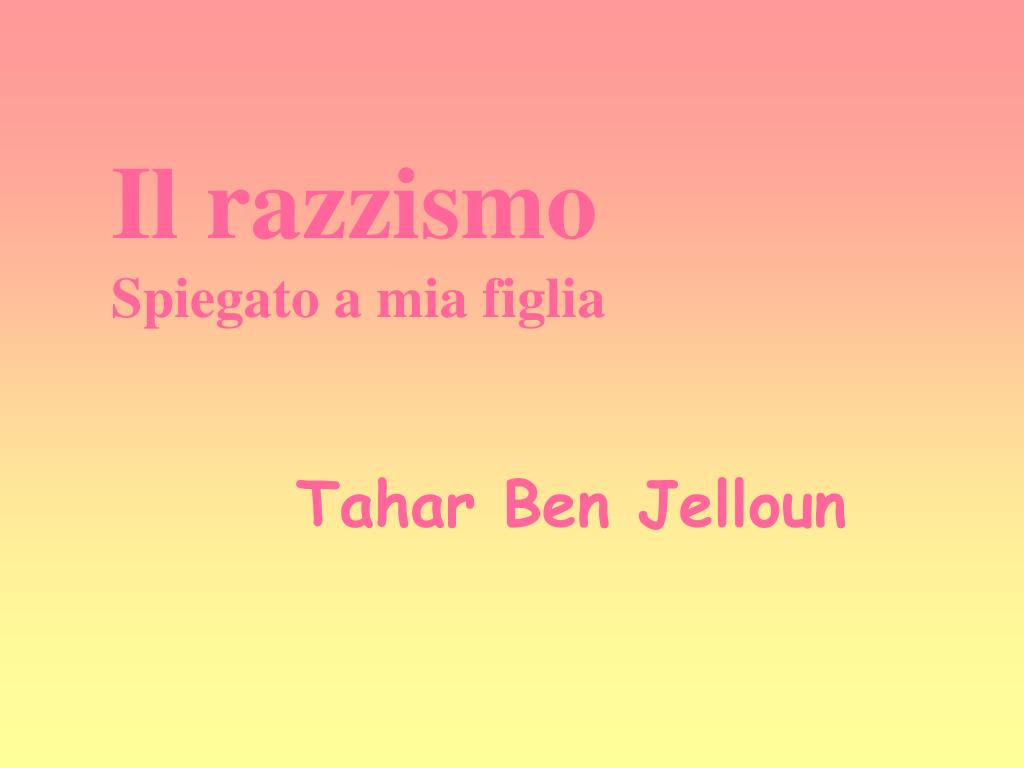 PPT - Il razzismo Spiegato a mia figlia Tahar Ben Jelloun PowerPoint