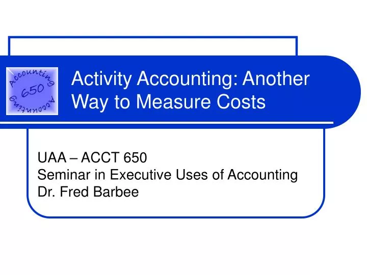 activity accounting another way to measure costs n.