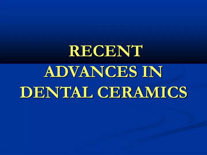 Ppt Recent Advances In Dental Ceramics Powerpoint Presentation Free Download Id 1023932