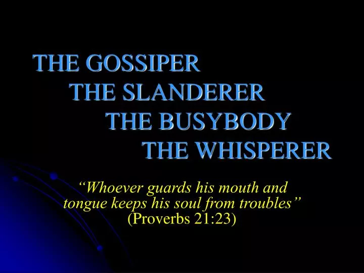 the gossiper the slanderer the busybody the whisperer n.