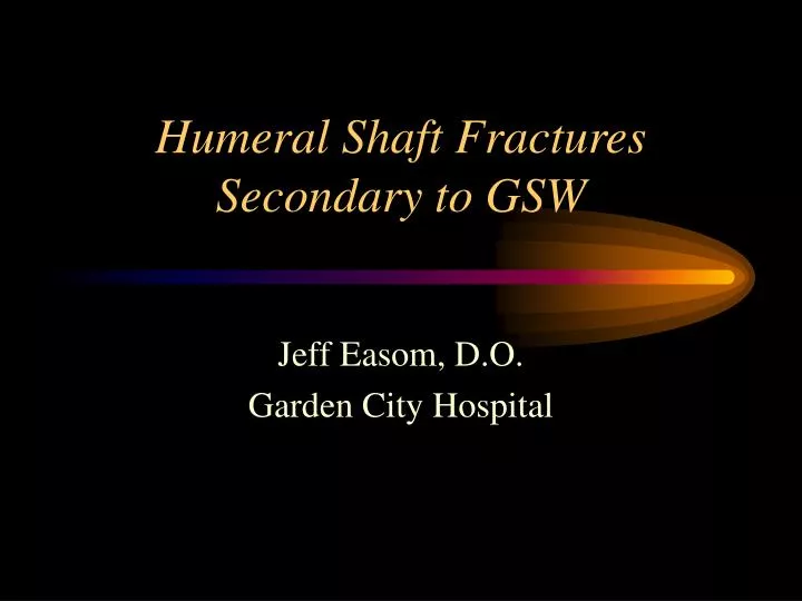 humeral shaft fractures secondary to gsw n.