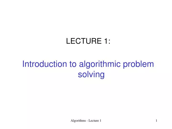 PPT - LECTURE 1: Introduction to algorithmic problem solving PowerPoint ...