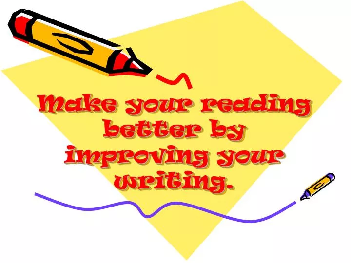 make your reading better by improving your writing n.