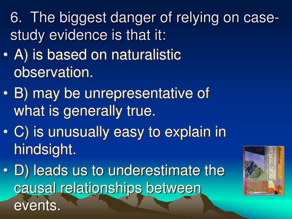 biggest danger of relying on case study evidence is that it