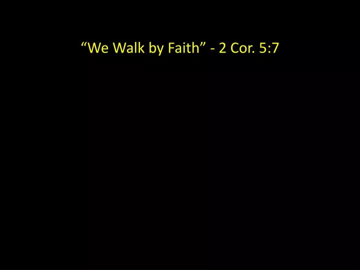 we walk by faith 2 cor 5 7 n.