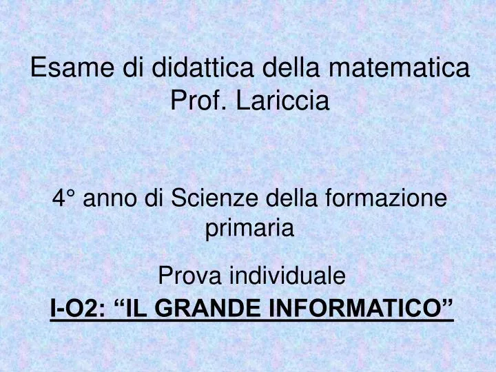 Scienze Della Formazione Primaria Esami Primo Anno PPT - Esame di didattica della matematica Prof. Lariccia 4° anno di