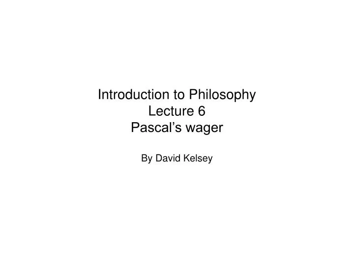 introduction to philosophy lecture 6 pascal s wager n.