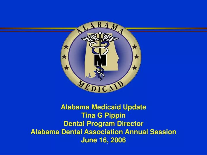 PPT - Alabama Medicaid Update Tina G Pippin Dental Program ...
