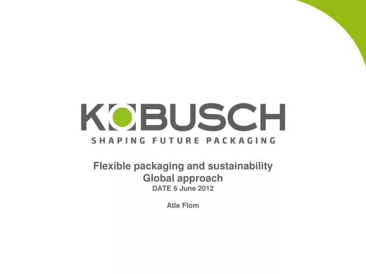 flexible packaging and sustainability global approach date 6 june 2012 atle flom n.