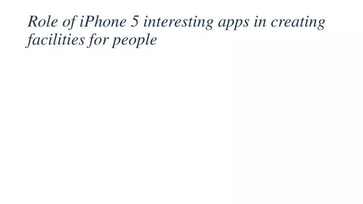 role of iphone 5 interesting apps in creating facilities for people n.