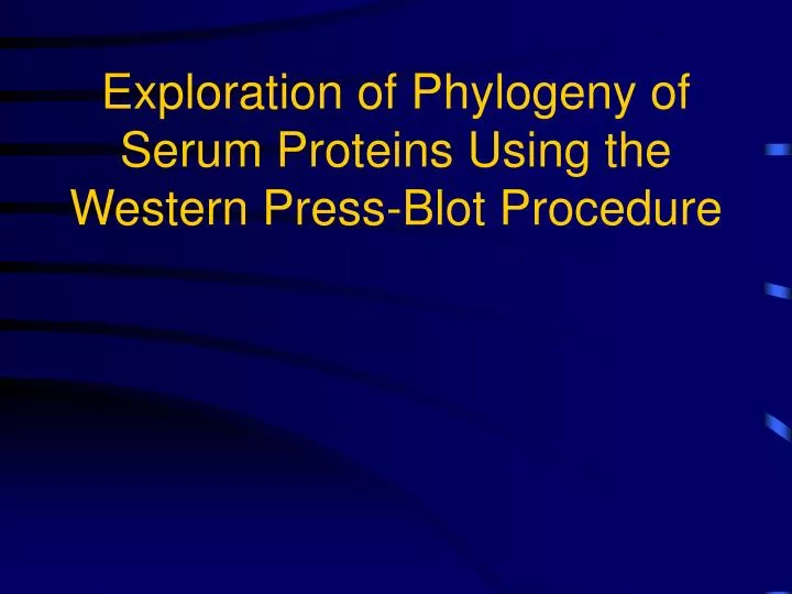 exploration of phylogeny of serum proteins using the western press blot procedure n.
