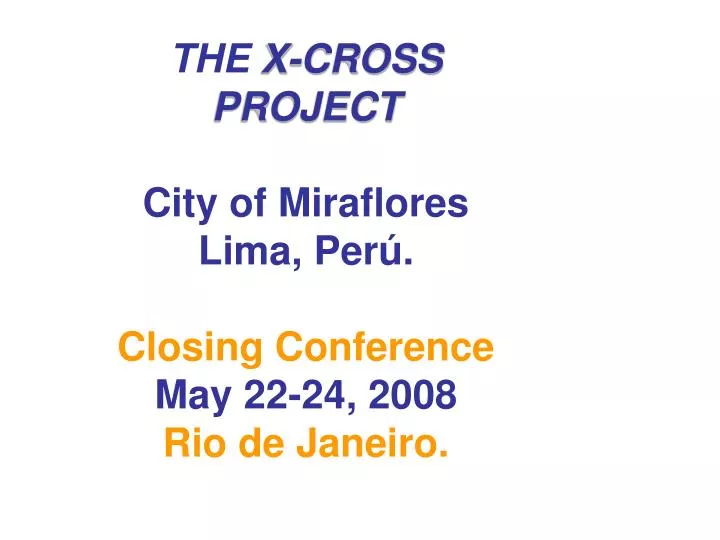 the x cross project city of miraflores lima per closing conference may 22 24 2008 rio de janeiro n.