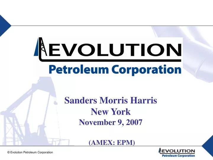 PPT Sanders Morris Harris New York November 9, 2007 (AMEX EPM