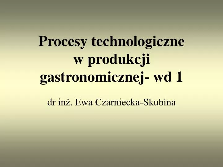 Procesy Technologiczne W Gastronomii Cz 2 PPT - Procesy technologiczne w produkcji gastronomicznej- wd 1