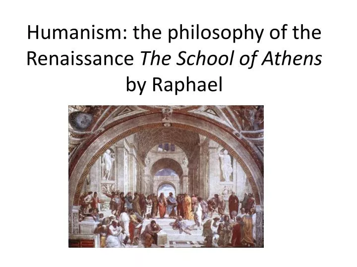 PPT - Humanism: the philosophy of the Renaissance The School of Athens ...