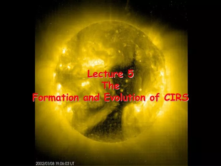 lecture 5 the formation and evolution of cirs n.
