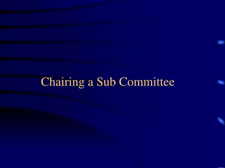 chairing a sub committee n.