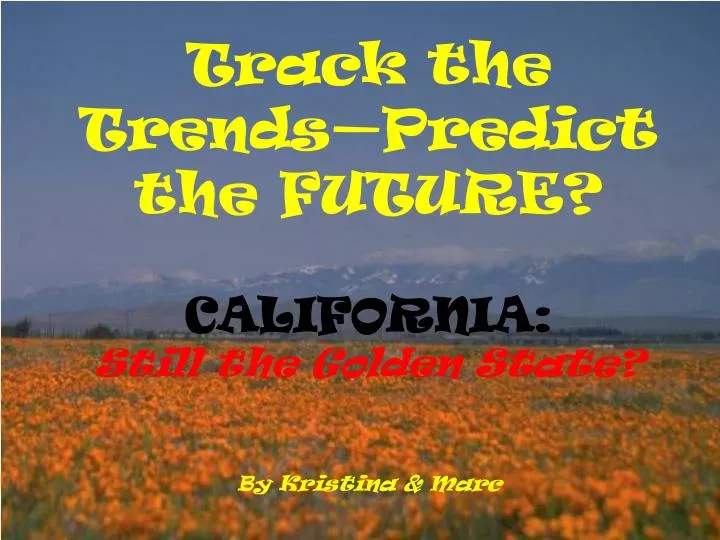 track the trends predict the future california still the golden state by kristina marc n.