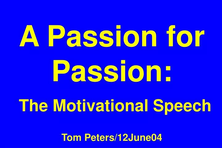 a passion for passion the motivational speech tom peters 12june04 n.