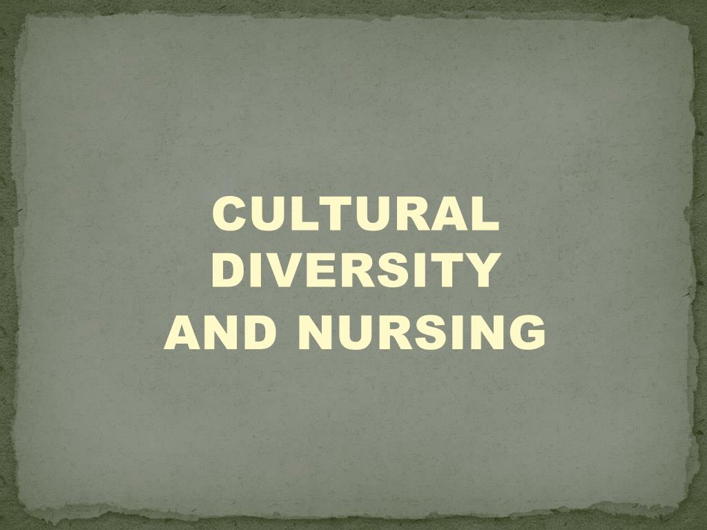 PPT - CULTURAL DIVERSITY AND NURSING PowerPoint Presentation, free ...