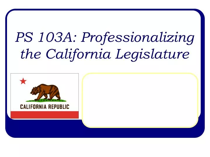 ps 103a professionalizing the california legislature n.
