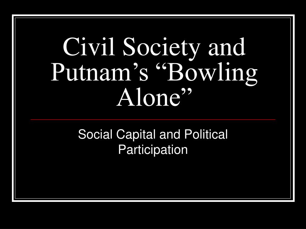 PPT - Civil Society and Putnam's “Bowling Alone” PowerPoint Presentation -  ID:1205727