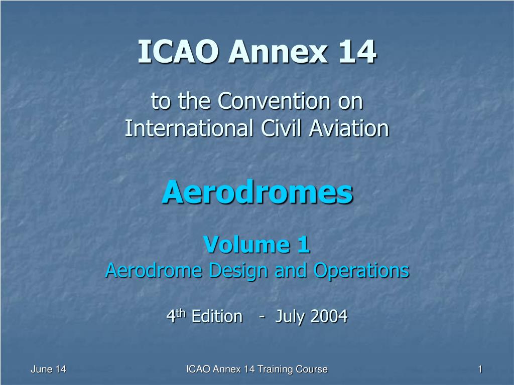 PPT - ICAO Annex 14 to the Convention on International Civil Aviation Aerodromes Volume 1 Aerodrome Design and Operations 4 PowerPoint Presentation - ID: ...