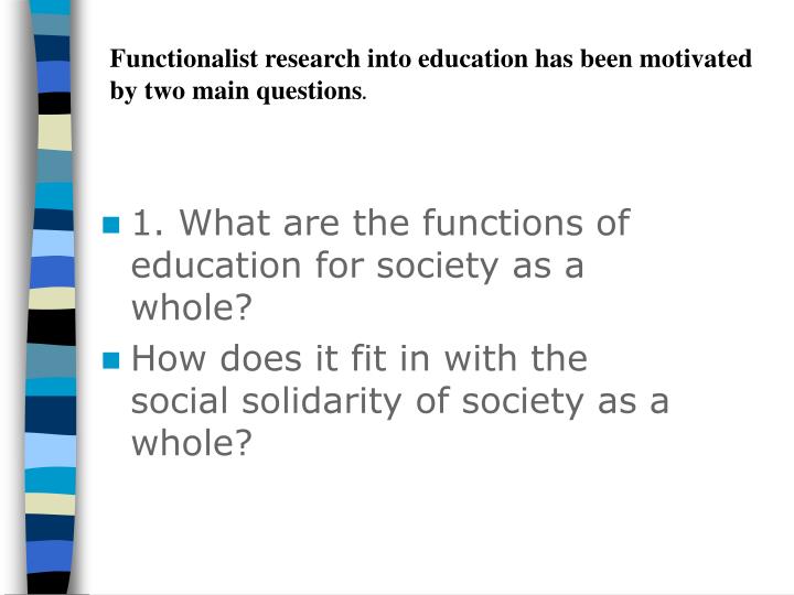 the functionalist view on education for Assessing the role of education from the functionalist perspective functionalists believe that education performs very important roles for individuals, the economy and the wider social structure. the functionalist view on education for Assessing the role of education from the functionalist perspective functionalists believe that education performs very important roles for individuals, the economy and the wider social structure.