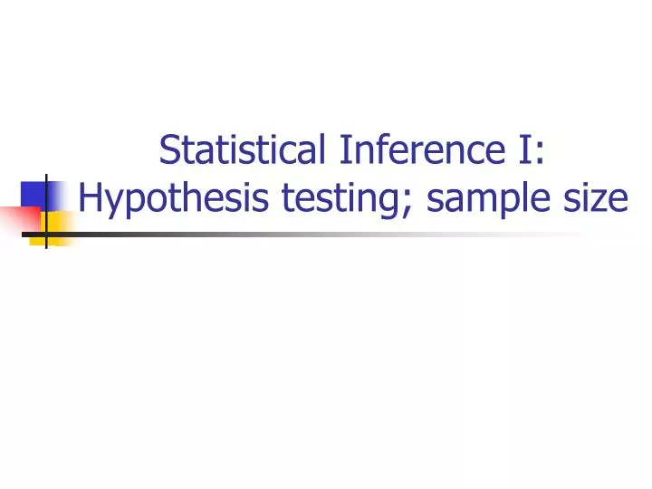 PPT - Statistical Inference I: Hypothesis testing; sample size ...