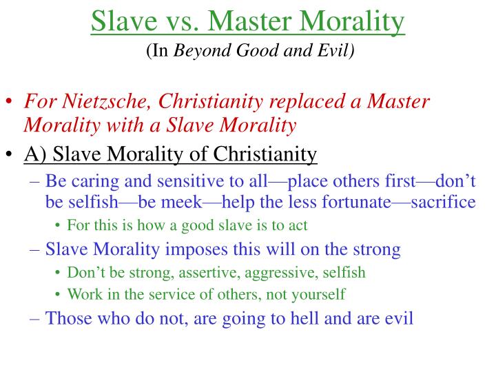 master and slave morality Start studying philosophy 241 learn vocabulary, terms, and more with flashcards, games, and other study tools search master morality and slave morality. master and slave morality Start studying philosophy 241 learn vocabulary, terms, and more with flashcards, games, and other study tools search master morality and slave morality.