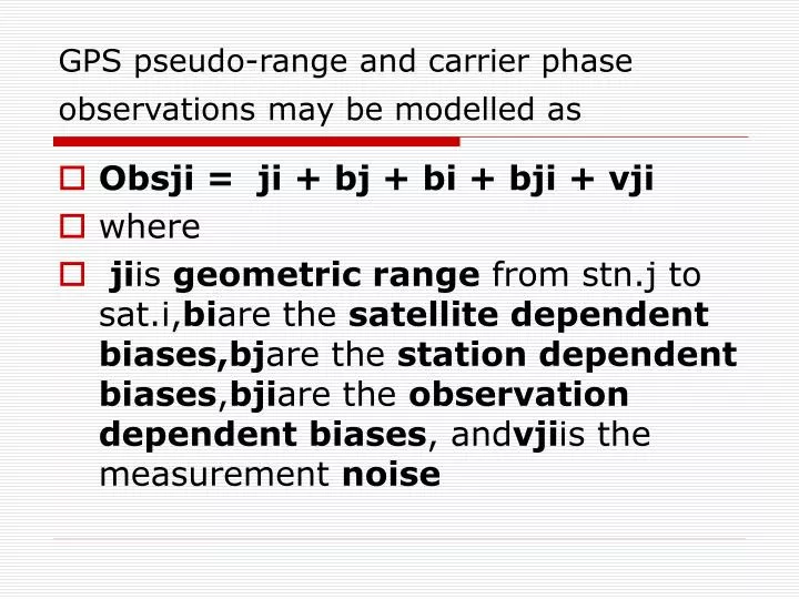 PPT - GPS pseudo-range and carrier phase observations may be modelled ...