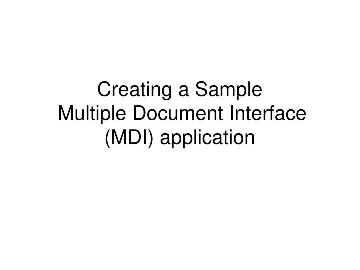 PPT Creating a Sample Multiple Document Interface (MDI) application