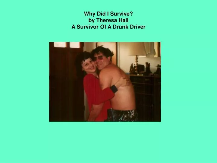 why did i survive by theresa hall a survivor of a drunk driver n.