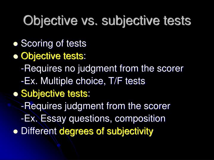 essay subjective objective For many essays, a teacher, instructor or professor will be reading to make sure all your claims are supported with quality, relevant evidence from an external source even though a well-constructed subjective essay must have an interesting and compelling argument at its center, in a subjective. essay subjective objective For many essays, a teacher, instructor or professor will be reading to make sure all your claims are supported with quality, relevant evidence from an external source even though a well-constructed subjective essay must have an interesting and compelling argument at its center, in a subjective.