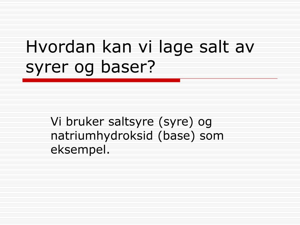 PPT - Hvordan kan vi lage salt av syrer og baser? PowerPoint Presentation -  ID:1255629