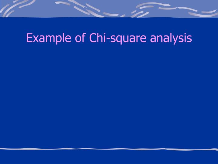 examples of chi square analysis Go to analyze menu, choose nonparametric tests, then chi square move the variable you wish to look at into the test variables box, then click ok. examples of chi square analysis Go to analyze menu, choose nonparametric tests, then chi square move the variable you wish to look at into the test variables box, then click ok.