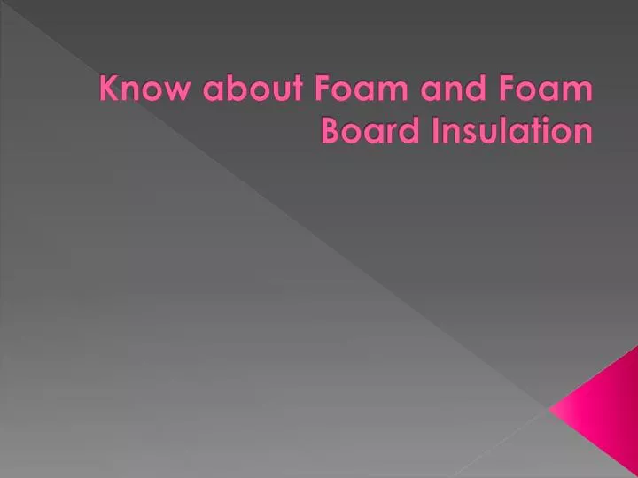 know about foam and foam board insulation n.