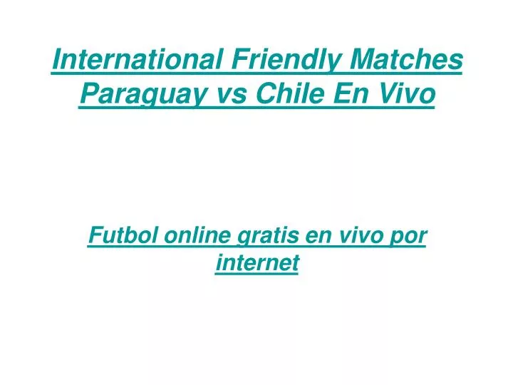 international friendly matches paraguay vs chile en vivo n.