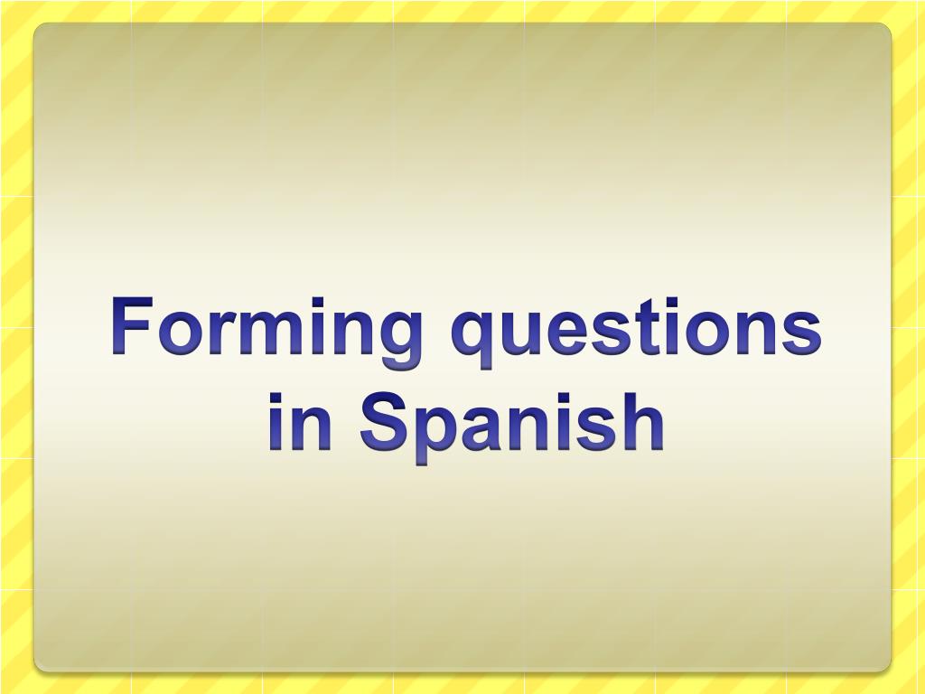 Ppt forming questions in spanish powerpoint presentation free