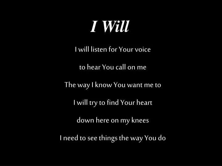 Ppt I Will Listen For Your Voice To Hear You Call On Me The Way I Know You Want Me To I Will Try To Find Your Heart Down He Powerpoint