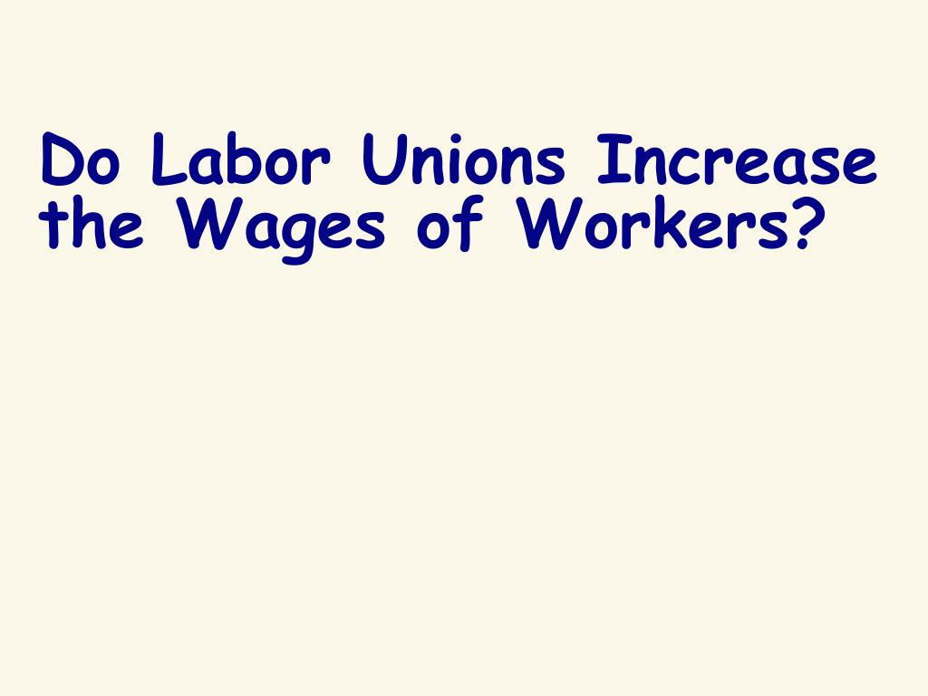 PPT Do Labor Unions Increase the Wages of Workers? PowerPoint Presentation ID1280830
